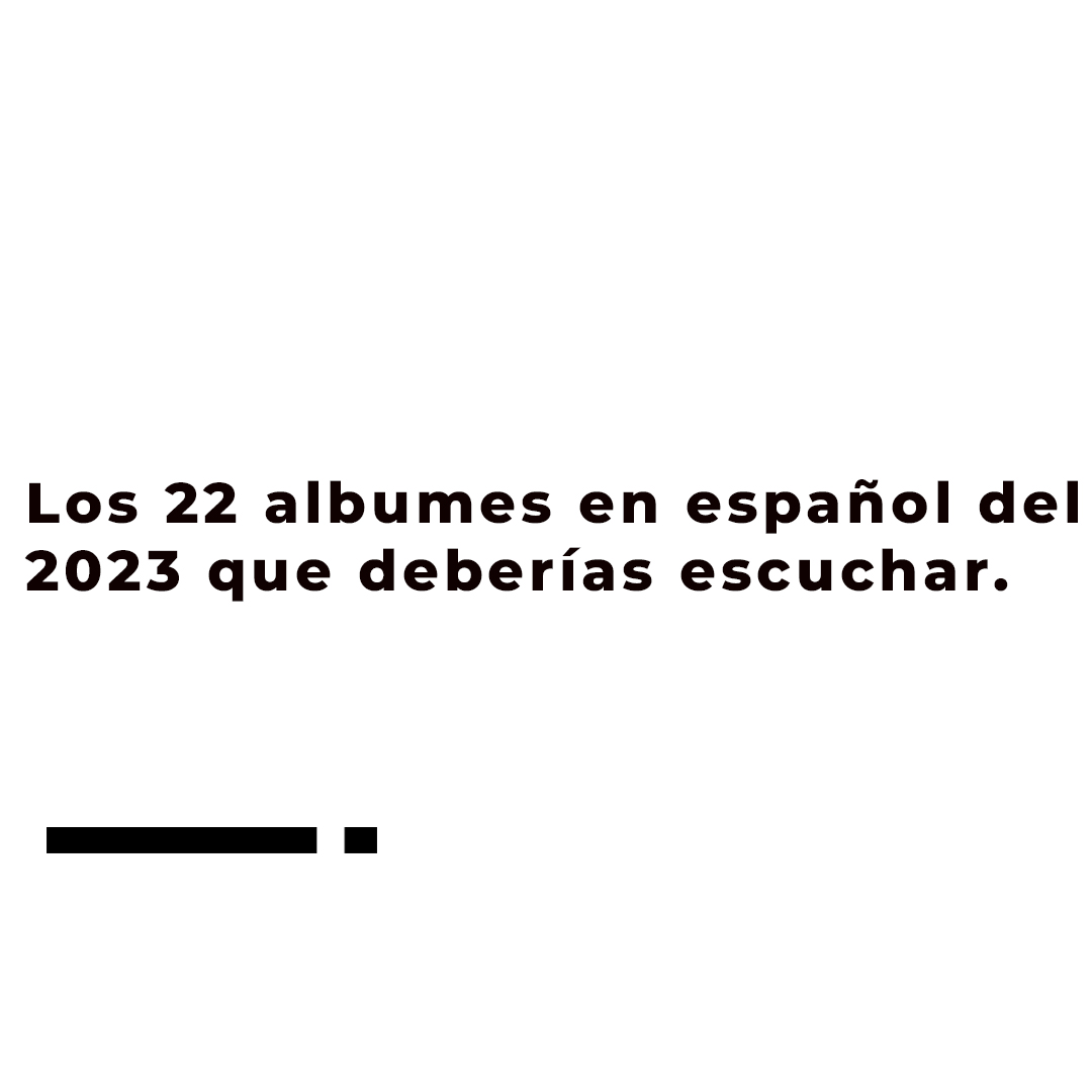 Los 22 álbumes en español del 2023 que deberías escuchar.