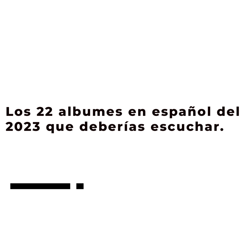 Los 22 álbumes en español del 2023 que deberías escuchar.