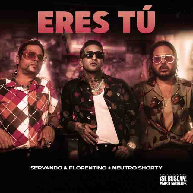 Servando & Florentino, Neutro Shorty – Eres&nbsp;tú
