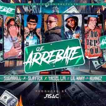 Yaisel LM, Lil Naay, Huan62, Slayter, Sugarhill Ddot – Que&nbsp;Arrebate