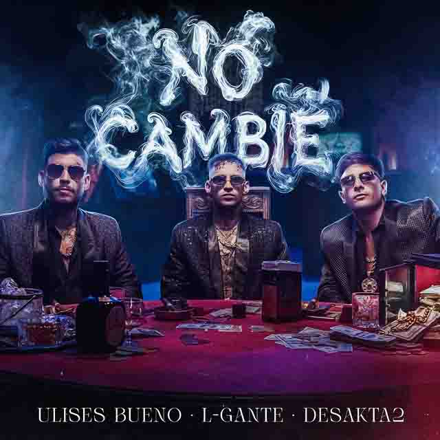 Ulises Bueno, L-Gante, DesakTa2 – No Cambié
