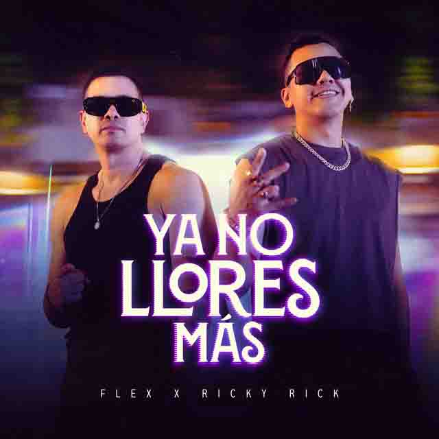 Flex, Ricky Rick – Ya No Llores&nbsp;Más